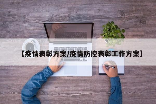 【疫情表彰方案/疫情防控表彰工作方案】