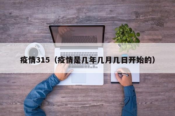 疫情315（疫情是几年几月几日开始的）
