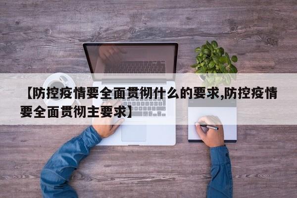 【防控疫情要全面贯彻什么的要求,防控疫情要全面贯彻主要求】
