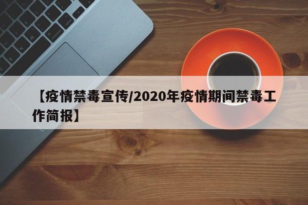 【疫情禁毒宣传/2020年疫情期间禁毒工作简报】