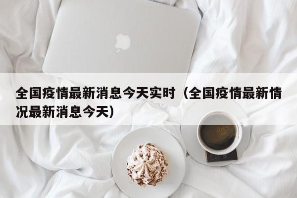 全国疫情最新消息今天实时（全国疫情最新情况最新消息今天）