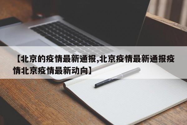 【北京的疫情最新通报,北京疫情最新通报疫情北京疫情最新动向】