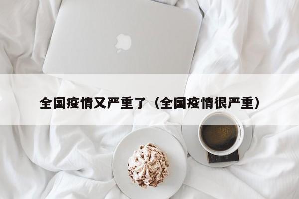 全国疫情又严重了（全国疫情很严重）