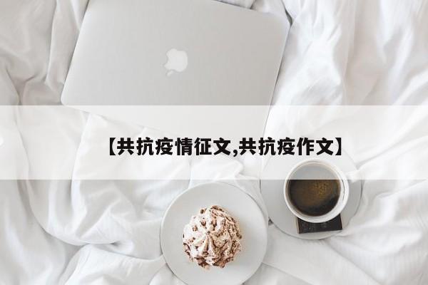 【共抗疫情征文,共抗疫作文】