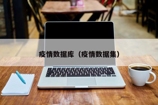 疫情数据库（疫情数据集）