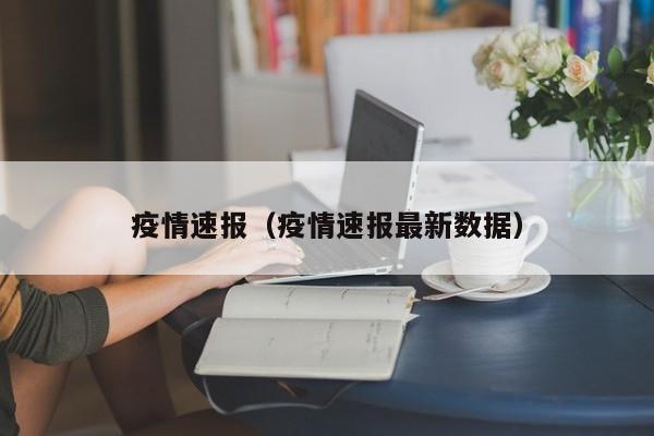 疫情速报（疫情速报最新数据）