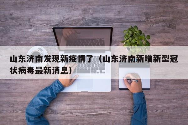 山东济南发现新疫情了（山东济南新增新型冠状病毒最新消息）