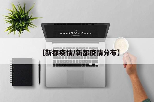 【新都疫情/新都疫情分布】