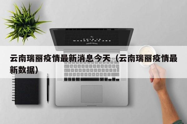 云南瑞丽疫情最新消息今天（云南瑞丽疫情最新数据）