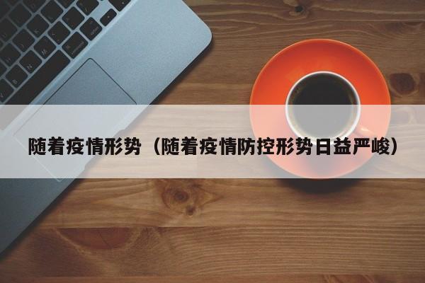 随着疫情形势（随着疫情防控形势日益严峻）
