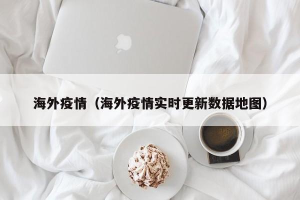 海外疫情（海外疫情实时更新数据地图）
