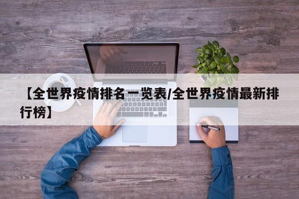 【全世界疫情排名一览表/全世界疫情最新排行榜】