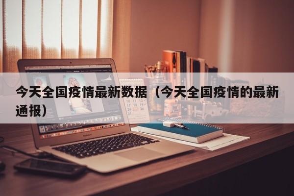 今天全国疫情最新数据（今天全国疫情的最新通报）