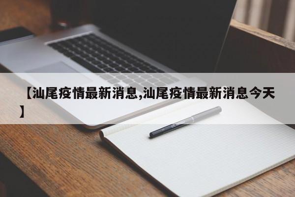 【汕尾疫情最新消息,汕尾疫情最新消息今天】