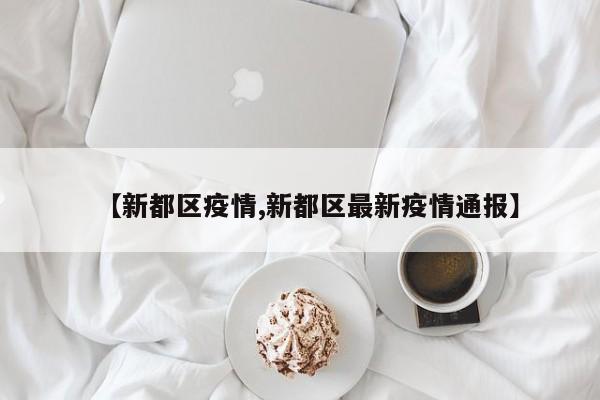 【新都区疫情,新都区最新疫情通报】