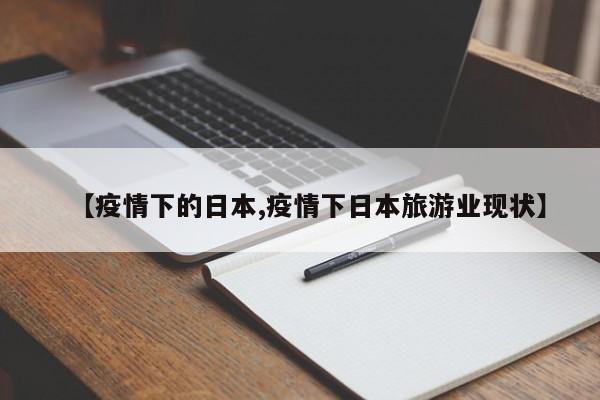 【疫情下的日本,疫情下日本旅游业现状】