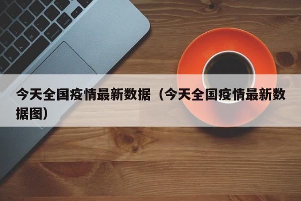 今天全国疫情最新数据（今天全国疫情最新数据图）
